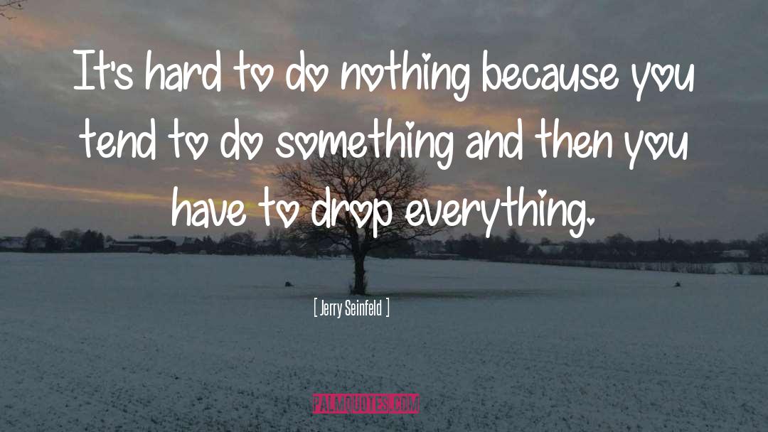 Jerry Seinfeld Quotes: It's hard to do nothing