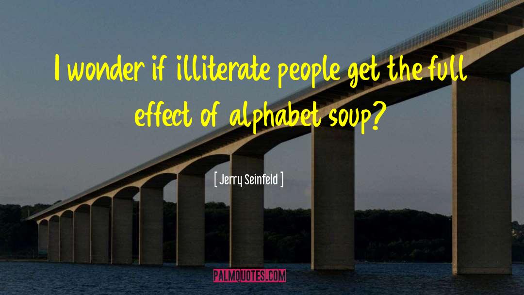 Jerry Seinfeld Quotes: I wonder if illiterate people