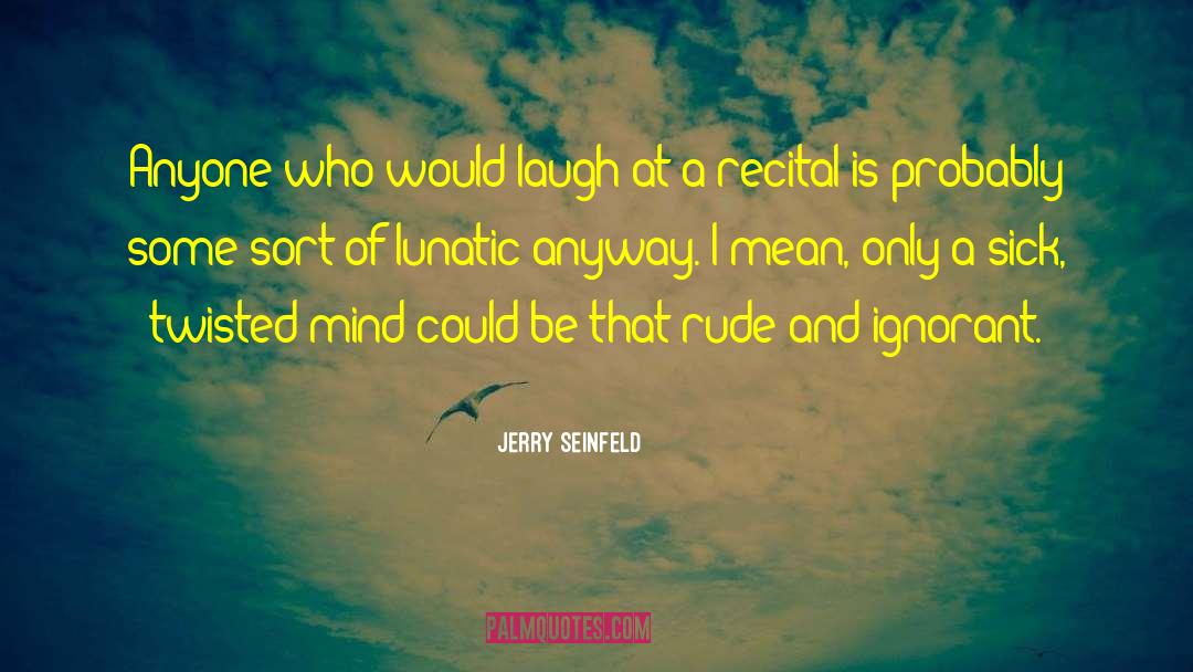 Jerry Seinfeld Quotes: Anyone who would laugh at