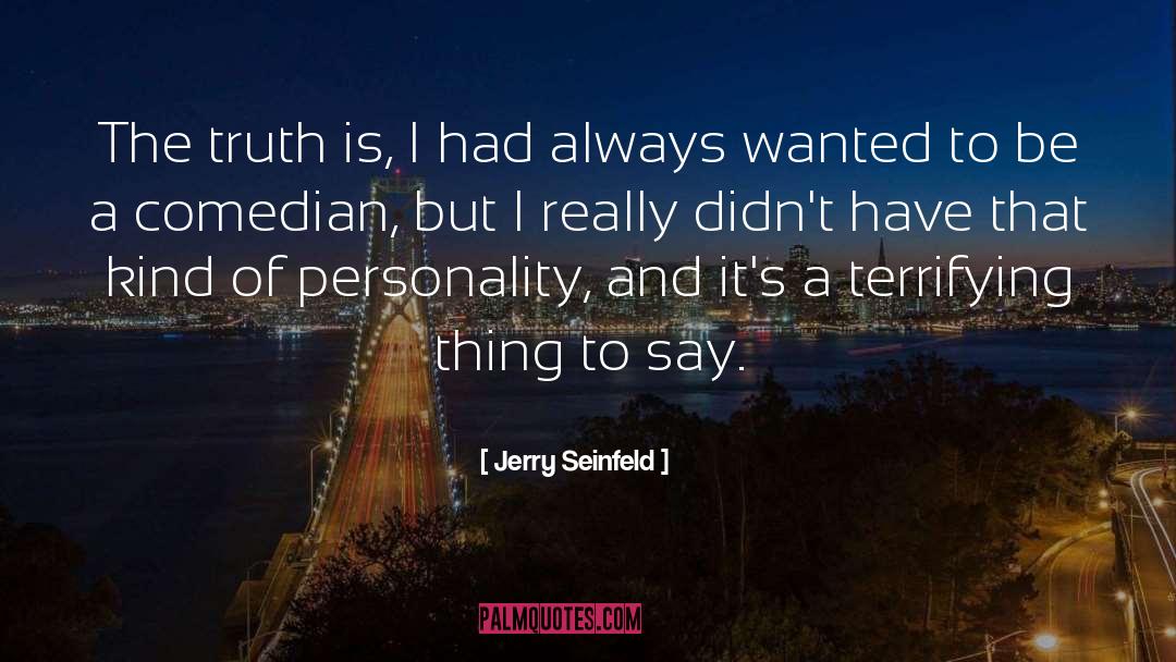 Jerry Seinfeld Quotes: The truth is, I had
