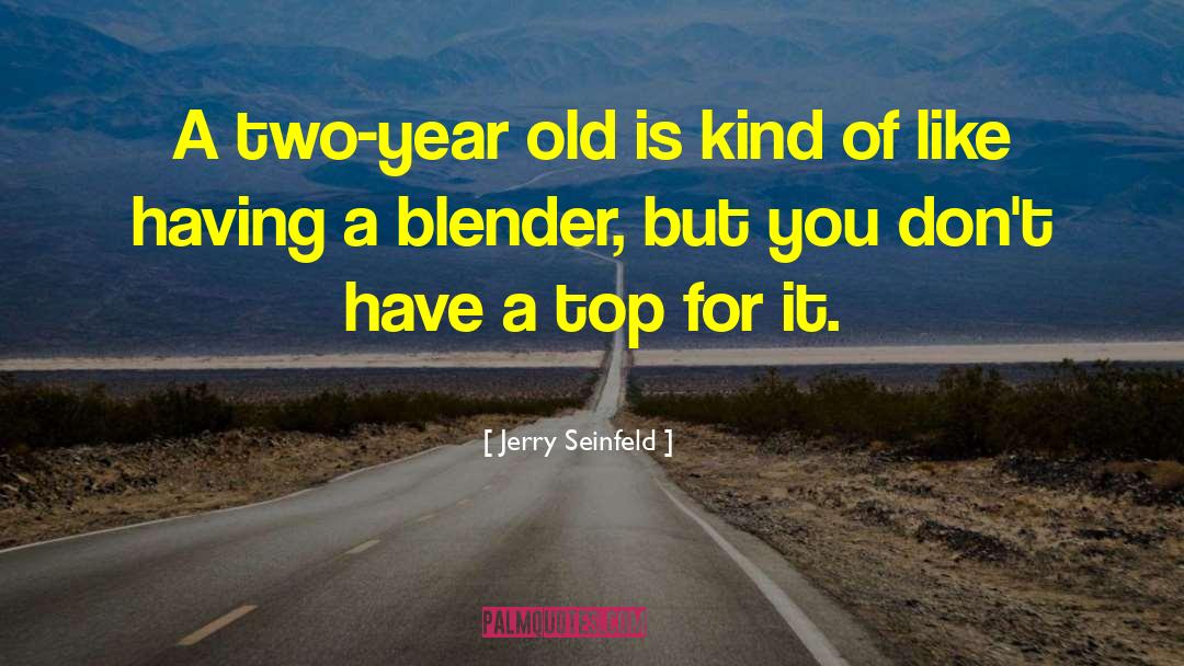 Jerry Seinfeld Quotes: A two-year old is kind