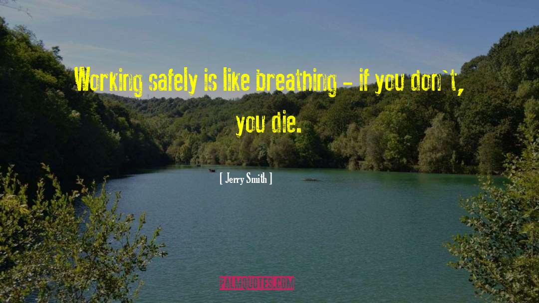 Jerry Smith Quotes: Working safely is like breathing