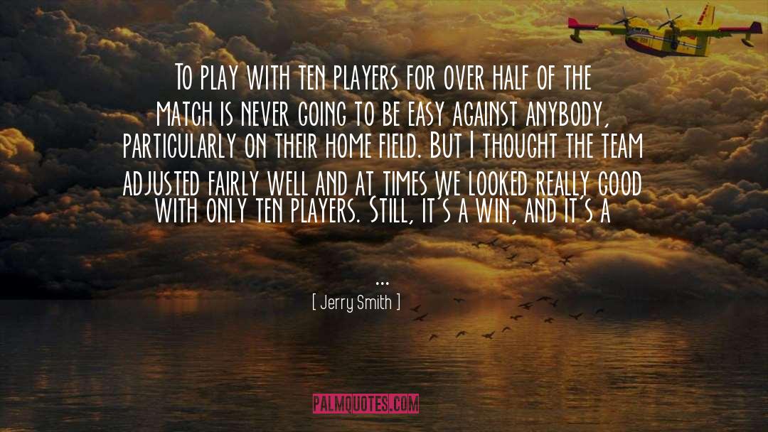 Jerry Smith Quotes: To play with ten players