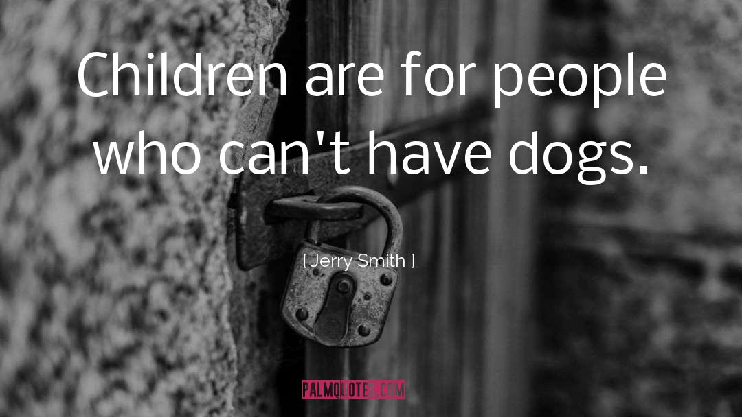 Jerry Smith Quotes: Children are for people who