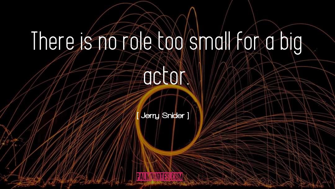 Jerry Snider Quotes: There is no role too