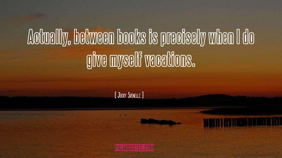 Jerry Spinelli Quotes: Actually, between books is precisely