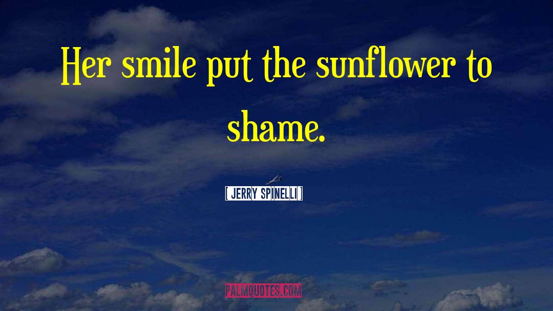 Jerry Spinelli Quotes: Her smile put the sunflower