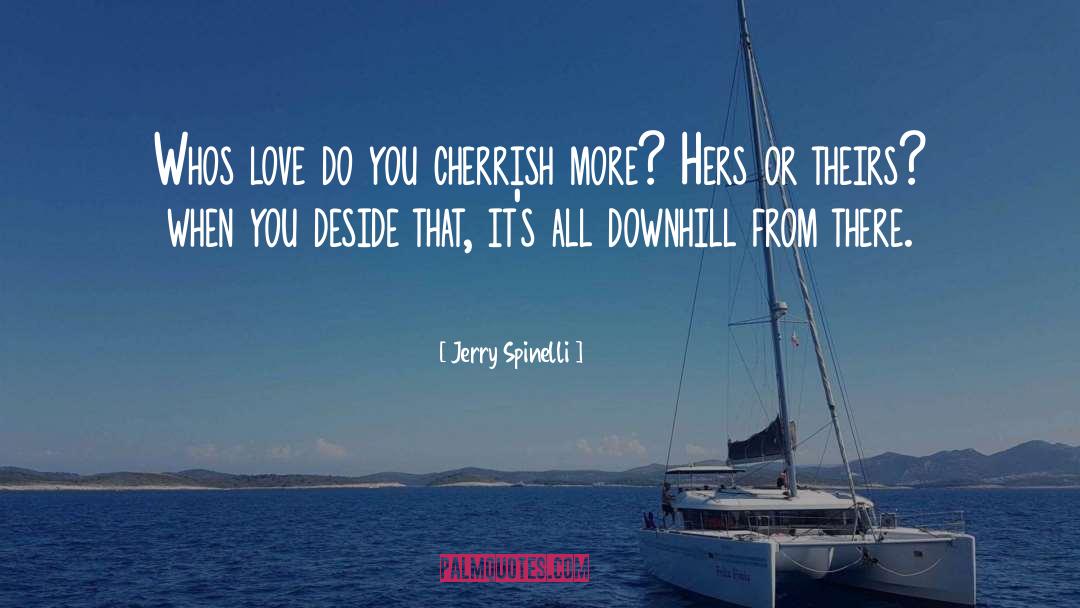 Jerry Spinelli Quotes: Whos love do you cherrish