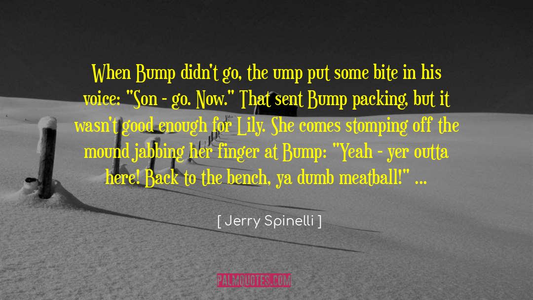 Jerry Spinelli Quotes: When Bump didn't go, the