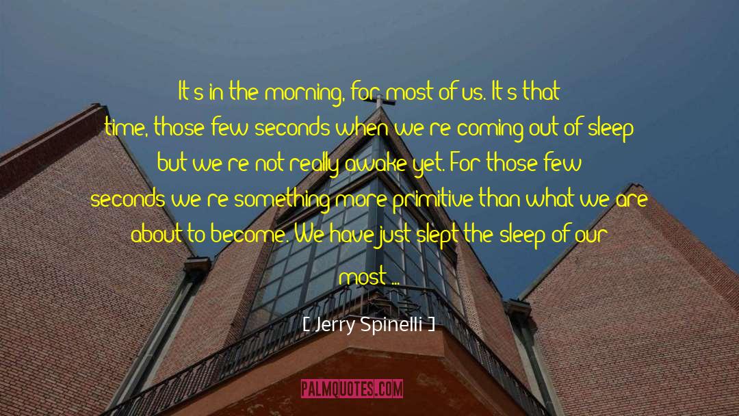 Jerry Spinelli Quotes: It's in the morning, for