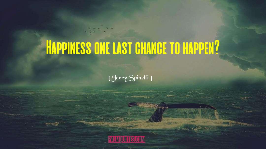 Jerry Spinelli Quotes: Happiness one last chance to