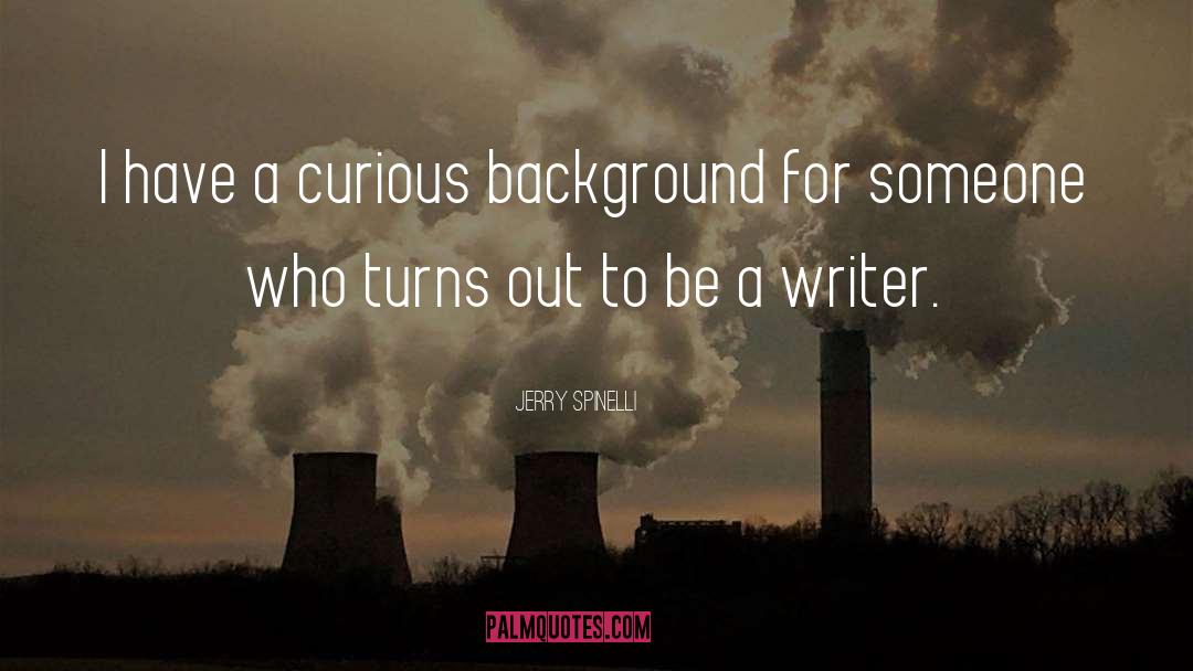 Jerry Spinelli Quotes: I have a curious background