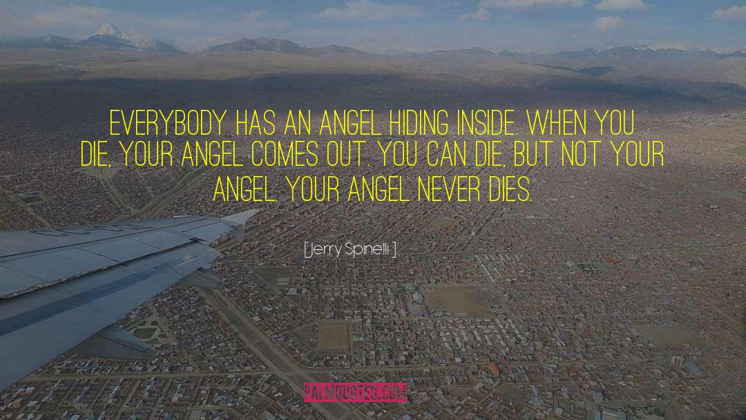 Jerry Spinelli Quotes: Everybody has an angel hiding