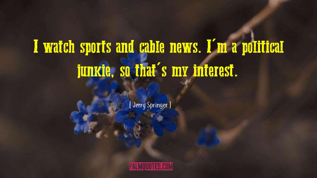 Jerry Springer Quotes: I watch sports and cable
