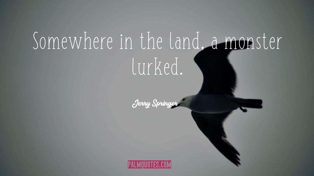 Jerry Springer Quotes: Somewhere in the land, a