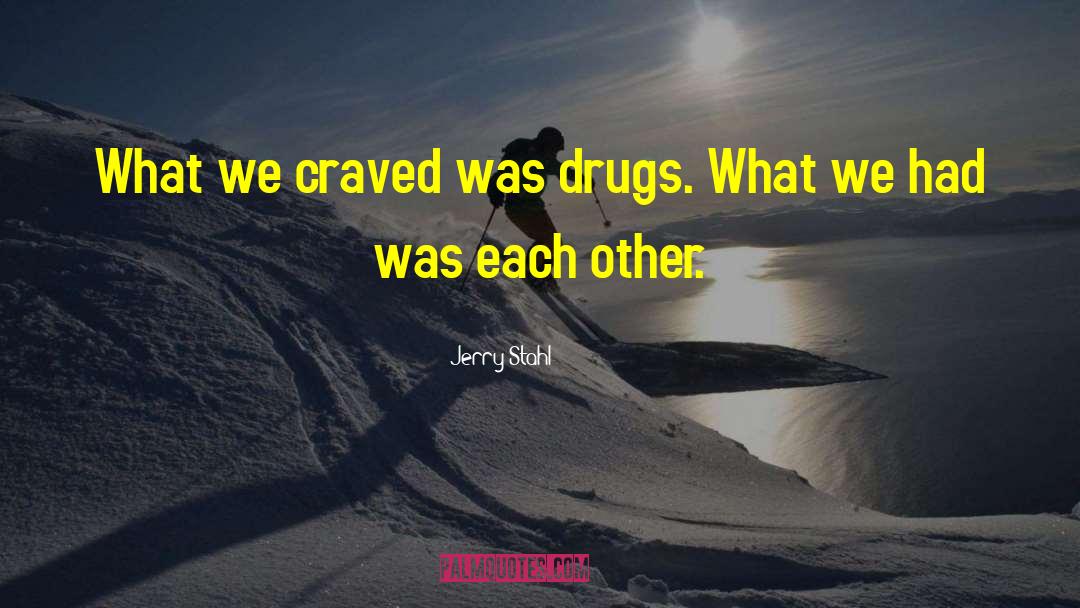 Jerry Stahl Quotes: What we craved was drugs.