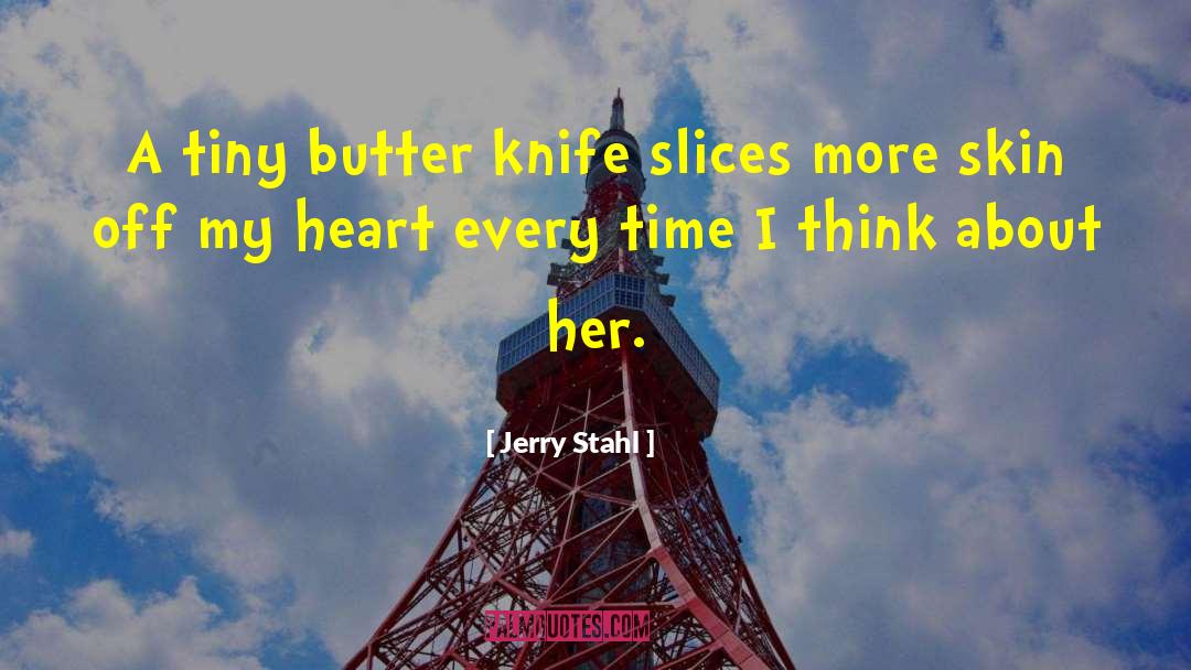 Jerry Stahl Quotes: A tiny butter knife slices