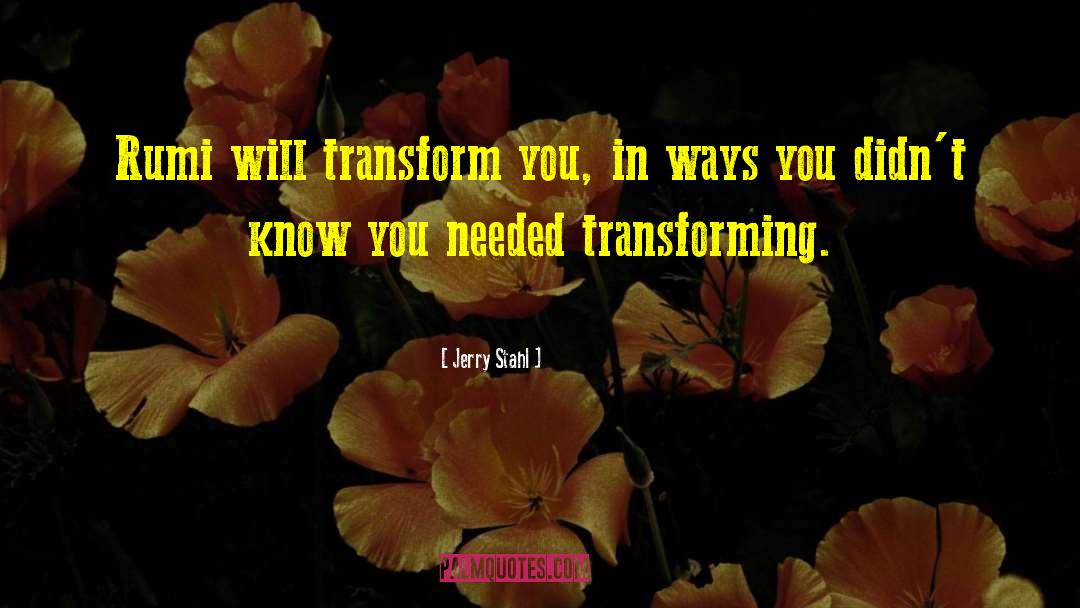 Jerry Stahl Quotes: Rumi will transform you, in