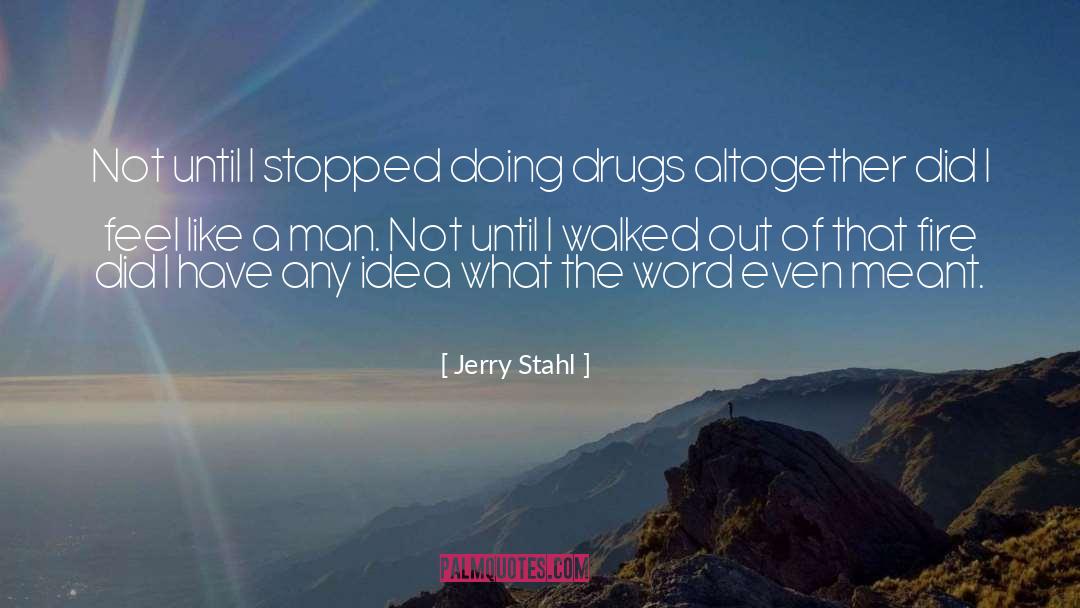 Jerry Stahl Quotes: Not until I stopped doing