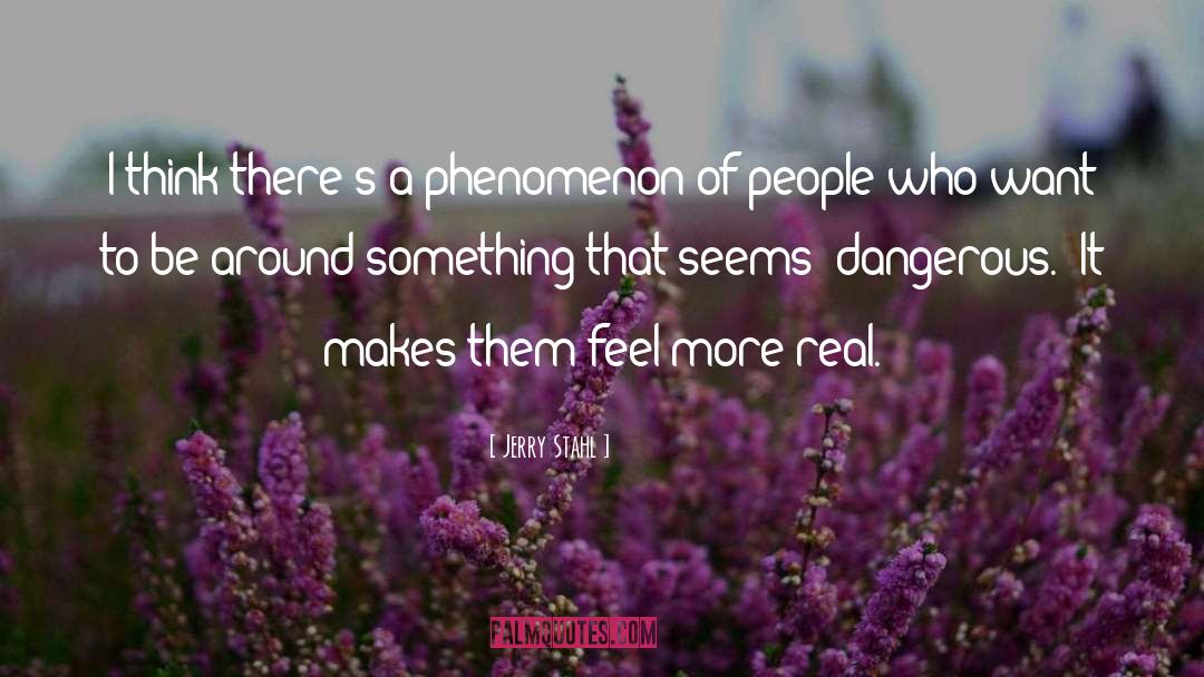 Jerry Stahl Quotes: I think there's a phenomenon