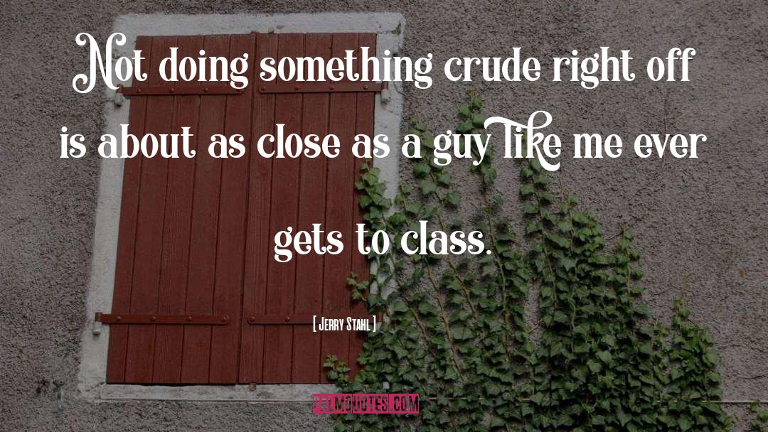 Jerry Stahl Quotes: Not doing something crude right