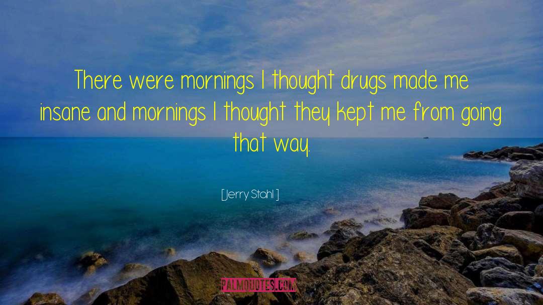 Jerry Stahl Quotes: There were mornings I thought