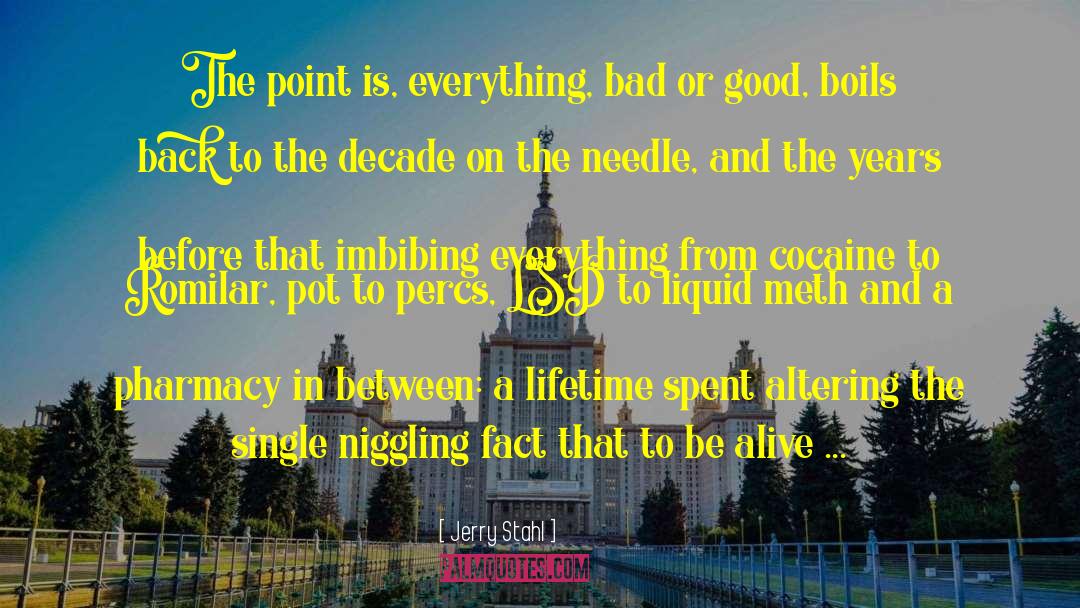 Jerry Stahl Quotes: The point is, everything, bad