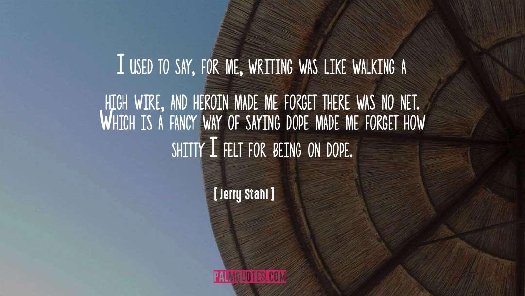 Jerry Stahl Quotes: I used to say, for