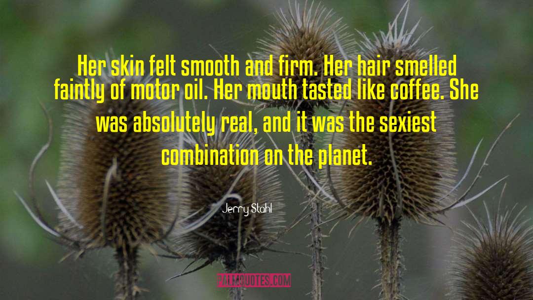Jerry Stahl Quotes: Her skin felt smooth and