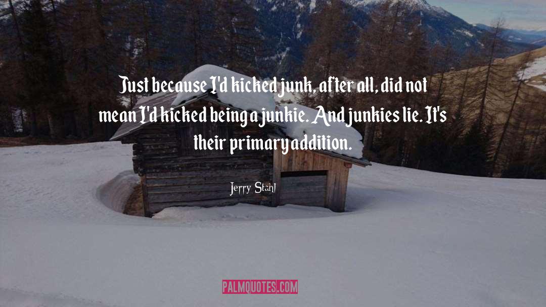 Jerry Stahl Quotes: Just because I'd kicked junk,