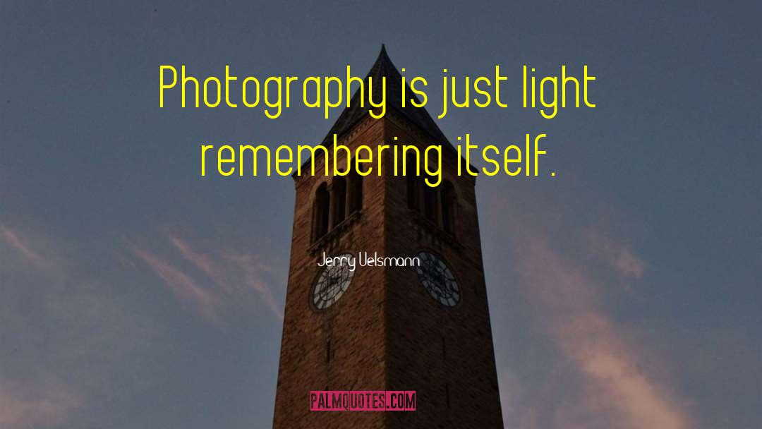 Jerry Uelsmann Quotes: Photography is just light remembering