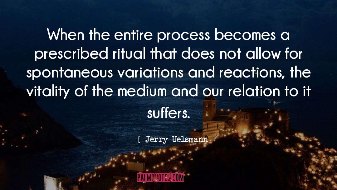 Jerry Uelsmann Quotes: When the entire process becomes