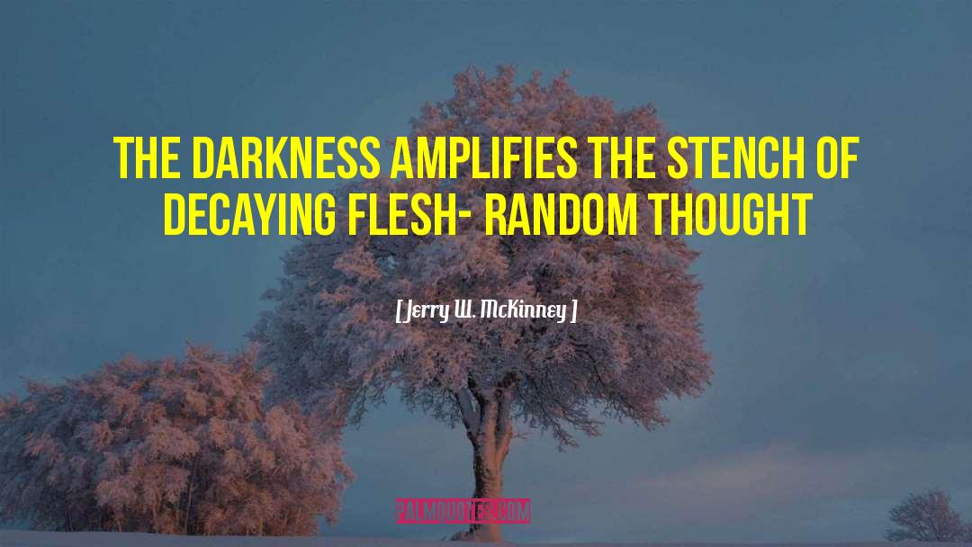 Jerry W. McKinney Quotes: The darkness amplifies the stench