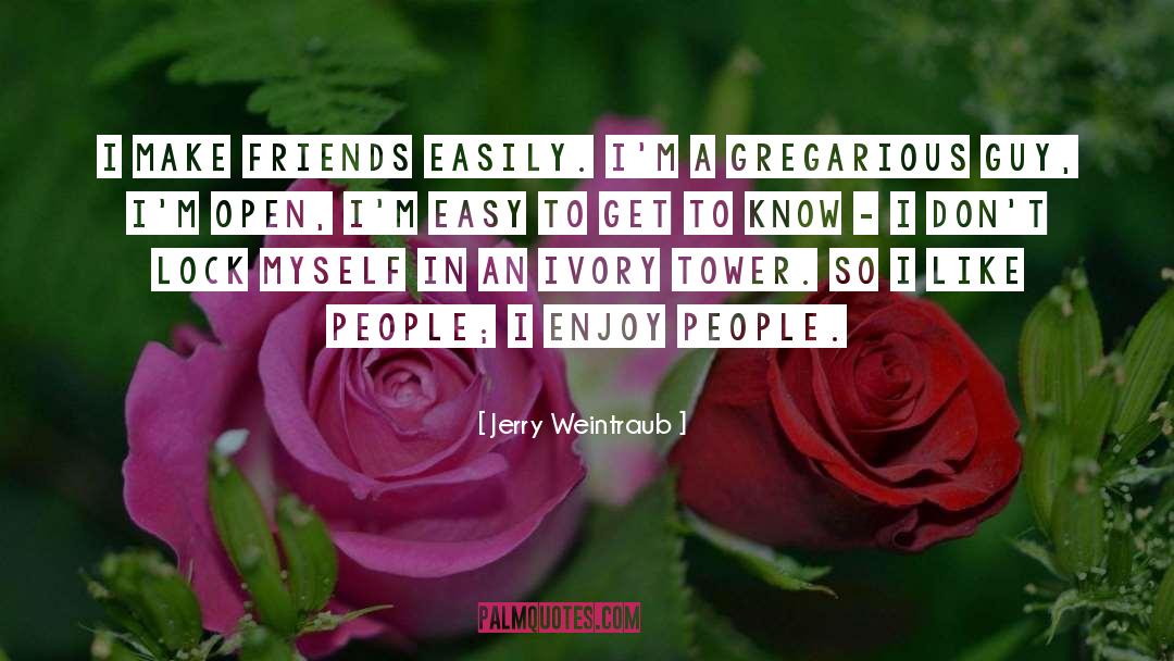 Jerry Weintraub Quotes: I make friends easily. I'm