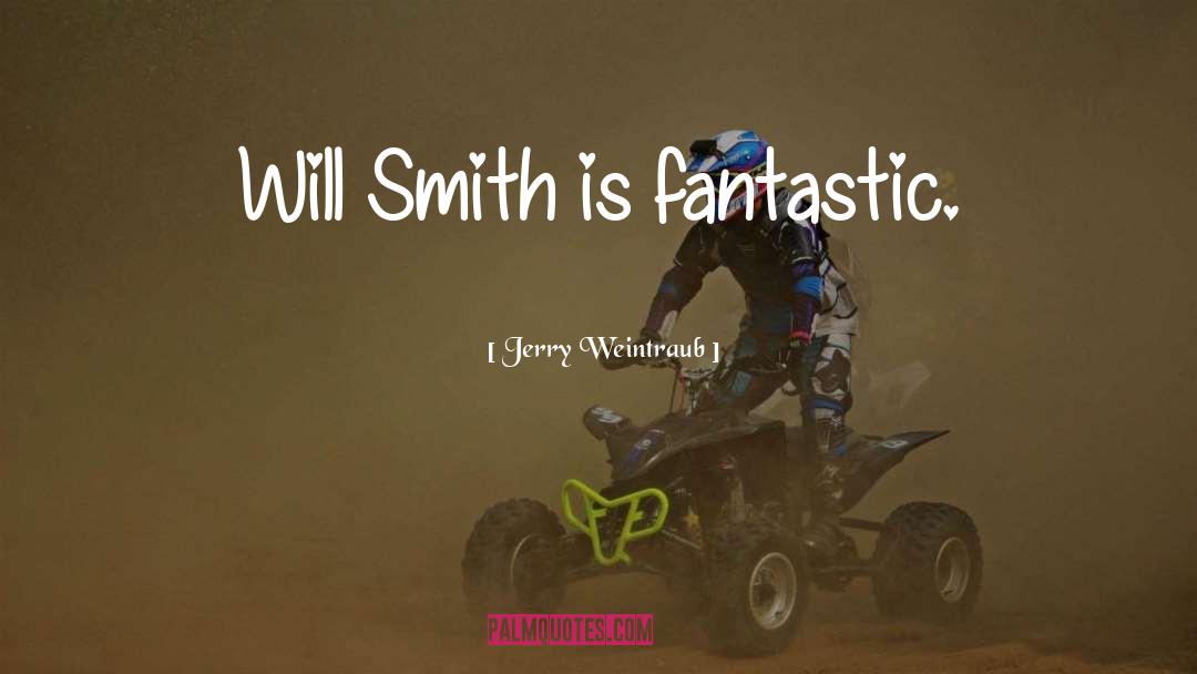 Jerry Weintraub Quotes: Will Smith is fantastic.