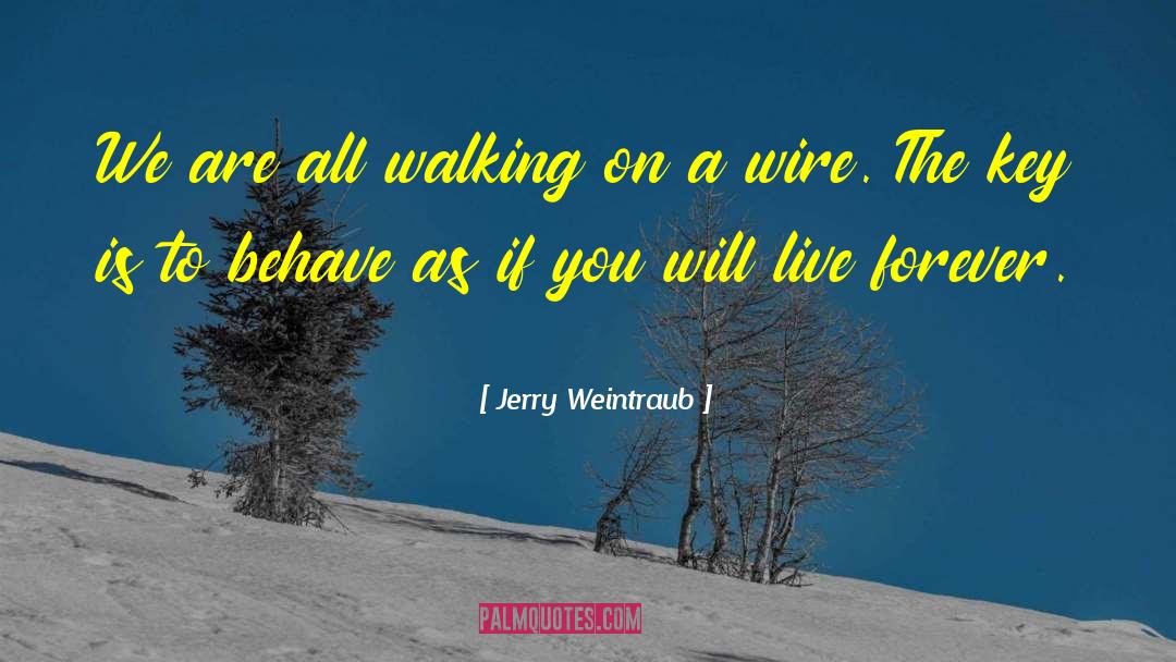 Jerry Weintraub Quotes: We are all walking on