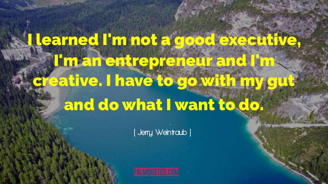 Jerry Weintraub Quotes: I learned I'm not a