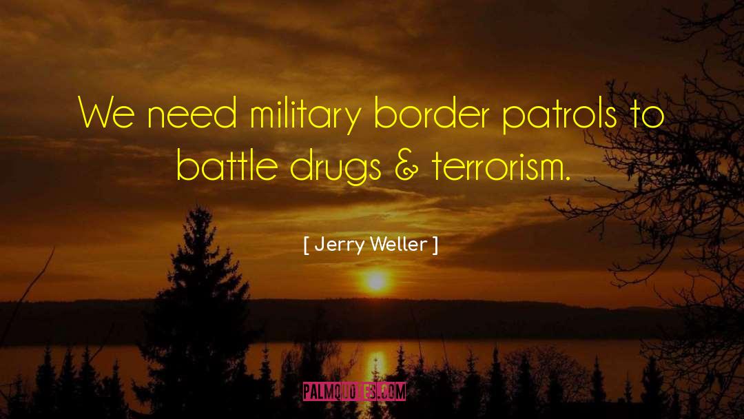 Jerry Weller Quotes: We need military border patrols