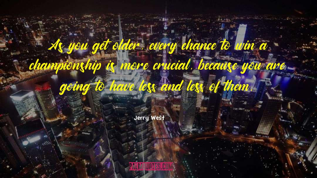 Jerry West Quotes: As you get older, every