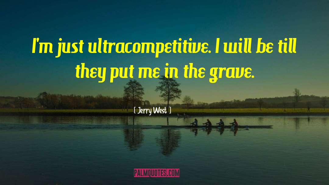 Jerry West Quotes: I'm just ultracompetitive. I will