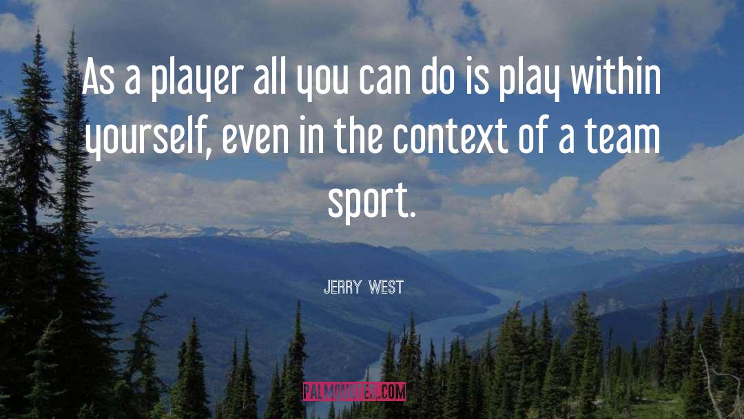 Jerry West Quotes: As a player all you