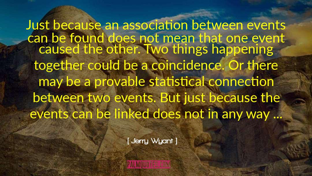 Jerry Wyant Quotes: Just because an association between