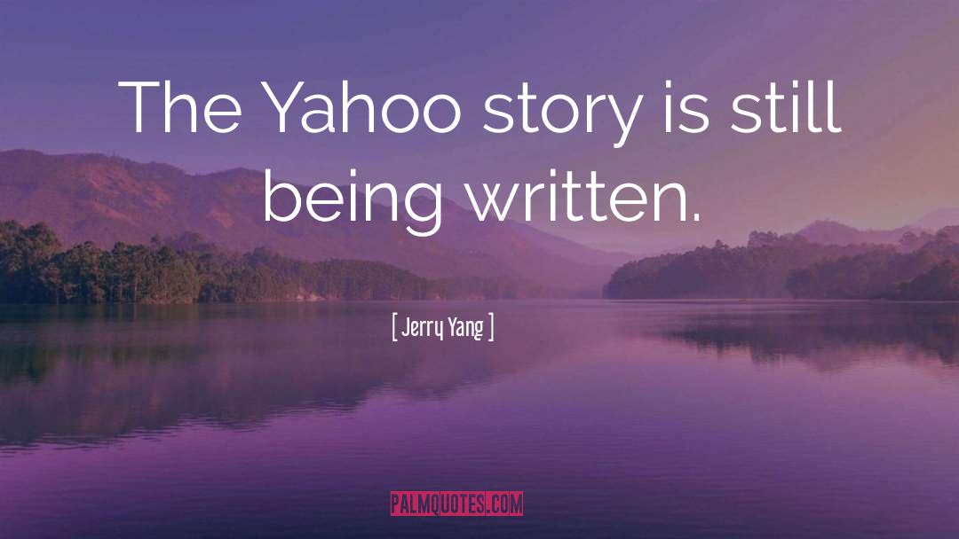 Jerry Yang Quotes: The Yahoo story is still