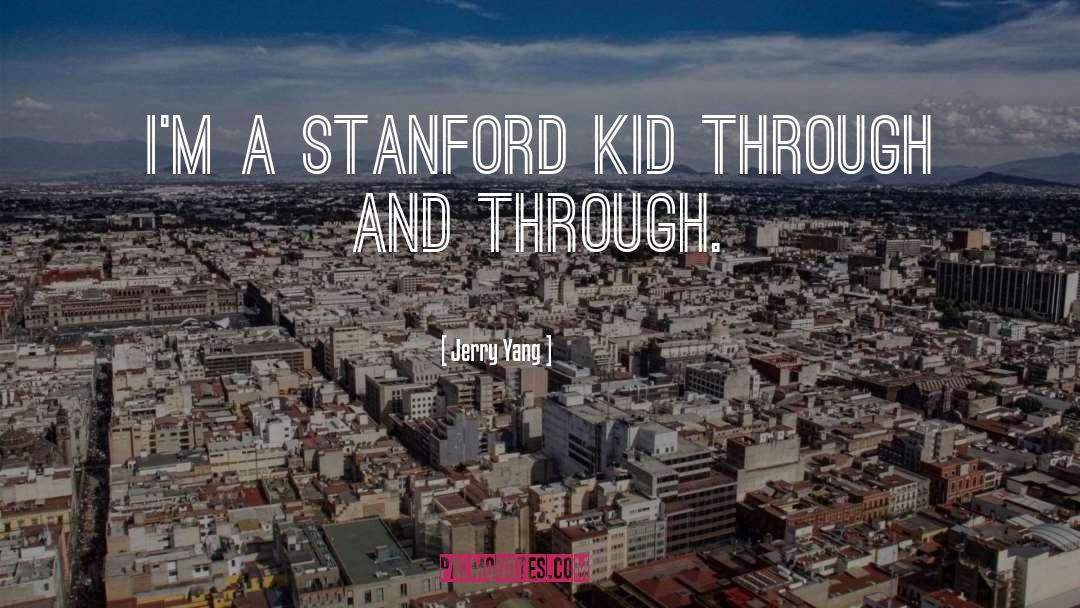 Jerry Yang Quotes: I'm a Stanford kid through