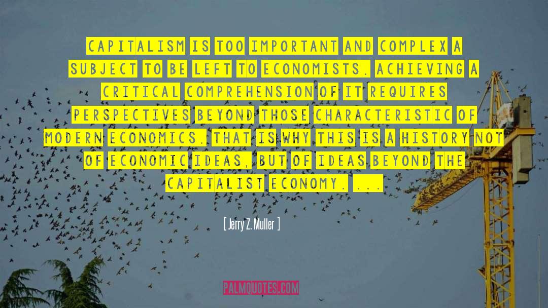 Jerry Z. Muller Quotes: Capitalism is too important and