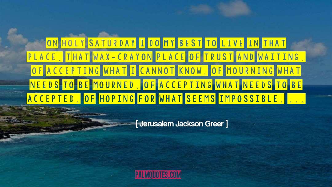 Jerusalem Jackson Greer Quotes: On Holy Saturday I do