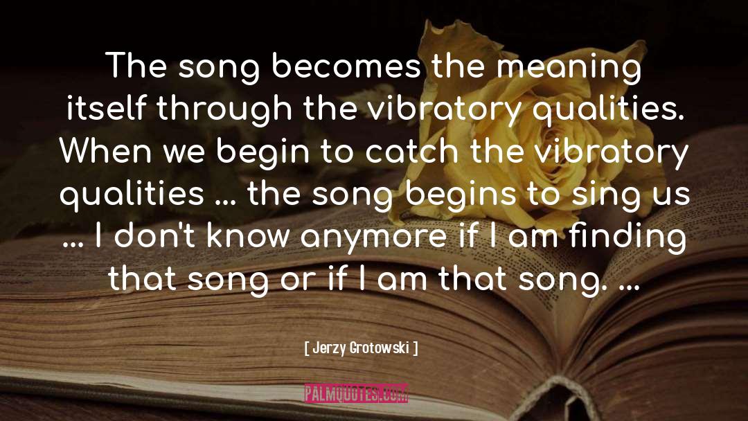 Jerzy Grotowski Quotes: The song becomes the meaning