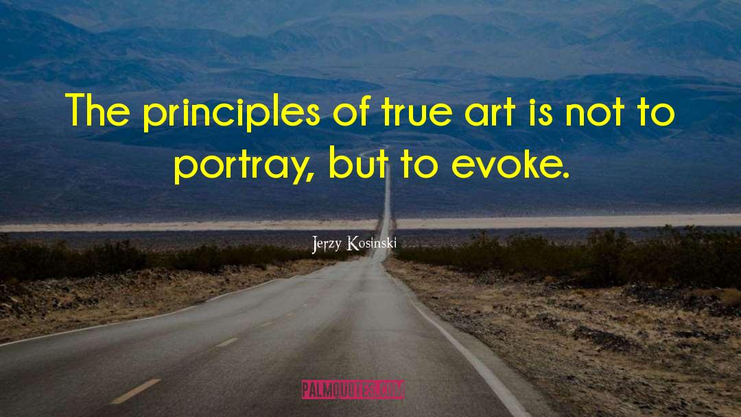 Jerzy Kosinski Quotes: The principles of true art