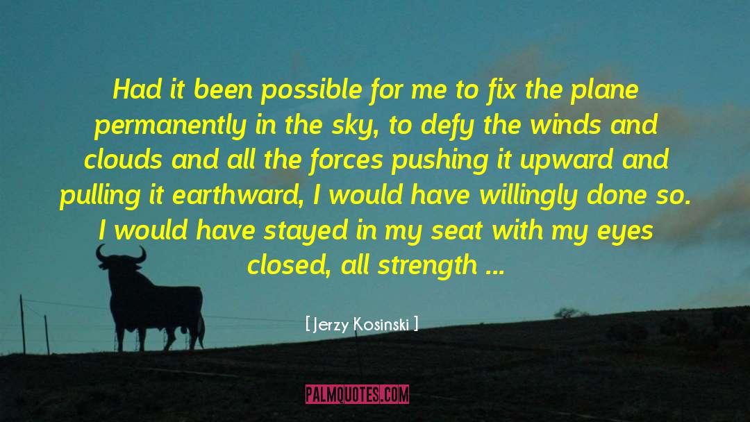 Jerzy Kosinski Quotes: Had it been possible for