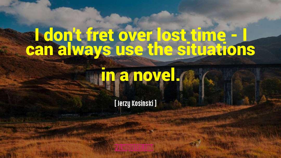 Jerzy Kosinski Quotes: I don't fret over lost